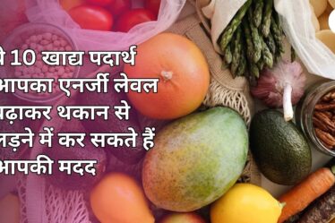 ये 10 खाद्य पदार्थ आपका एनर्जी लेवल बढ़ाकर थकान से लड़ने में कर सकते हैं आपकी मदद