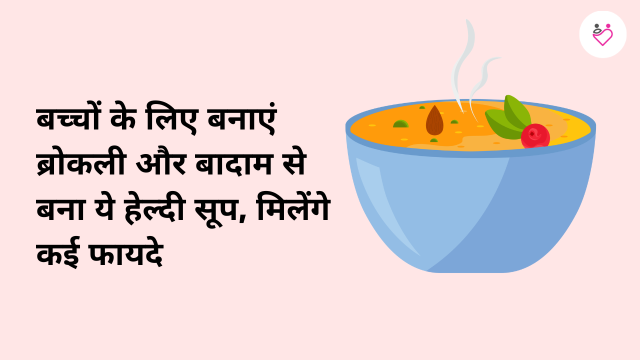 बच्चों के लिए बनाएं ब्रोकली और बादाम से बना ये हेल्दी सूप, मिलेंगे कई फायदे