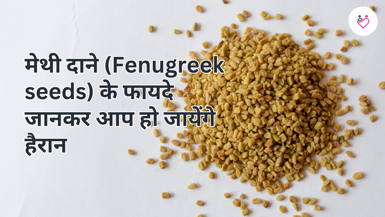 मेथी दाने (Fenugreek seeds) के फायदे जानकर आप हो जायेंगे हैरान